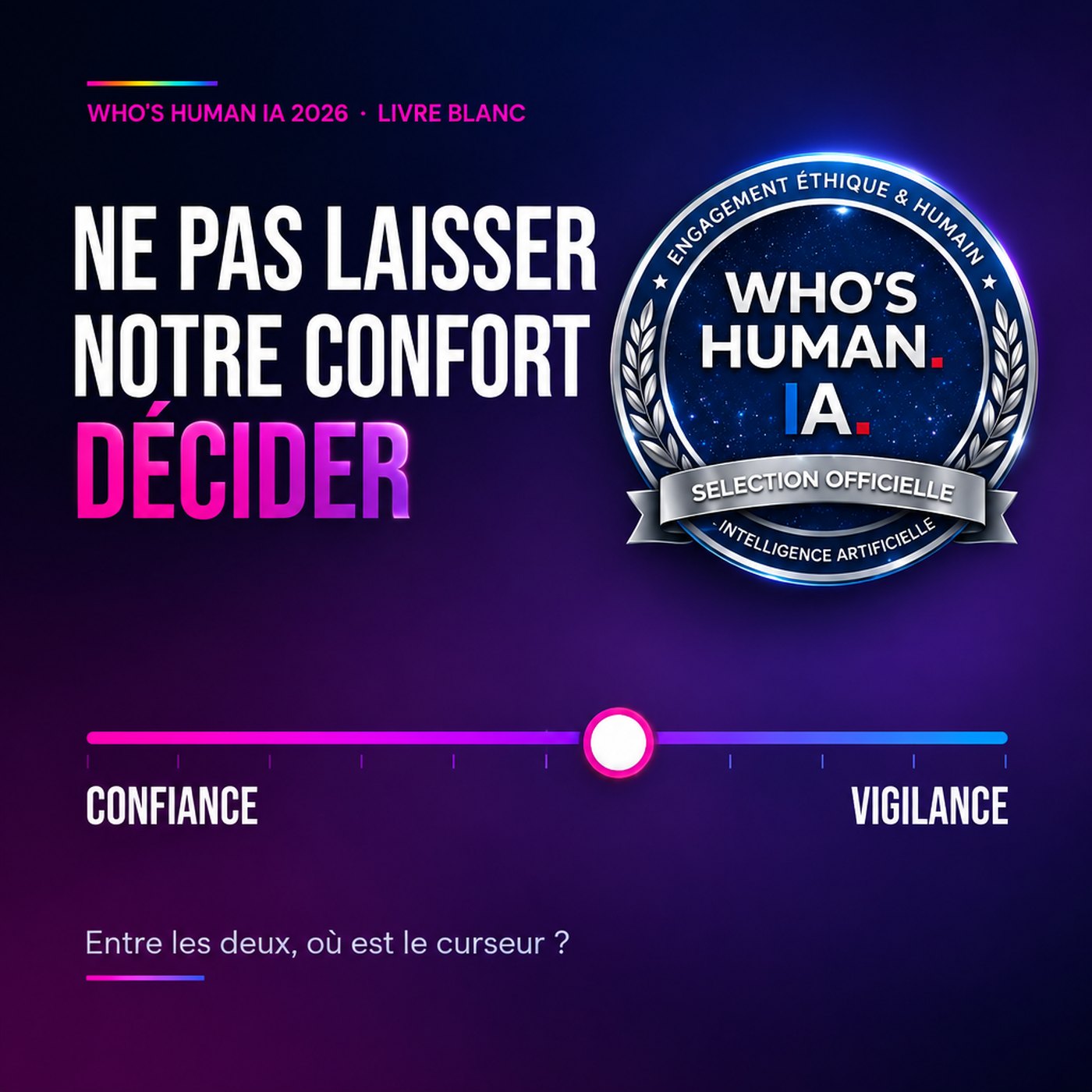 Visuel sur fond bleu nuit : la phrase « Ne pas laisser notre confort décider », le badge Sélection officielle Who's Human IA 2026, et un curseur rose et bleu placé entre les mots confiance et vigilance.